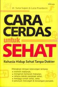 Cara cerdas untuk sehat : rahasia hidup sehat tanpa dokter