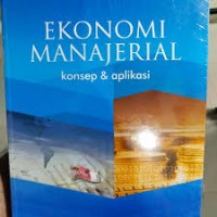Ekonomi manajerial : konsep dan aplikasi