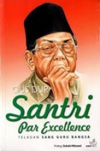 Gus dur santri par excellence : teladan sang guru bangsa