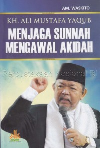 KH. Ali Mustafa Yaqub : menjaga sunnah mengawal akidah
