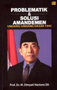 Problematik dan solusi amandemen : undang-undang dasar 1945