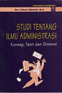 Studi Tentang Ilmu Administrasi : Konsep, Teori dan Dimensi